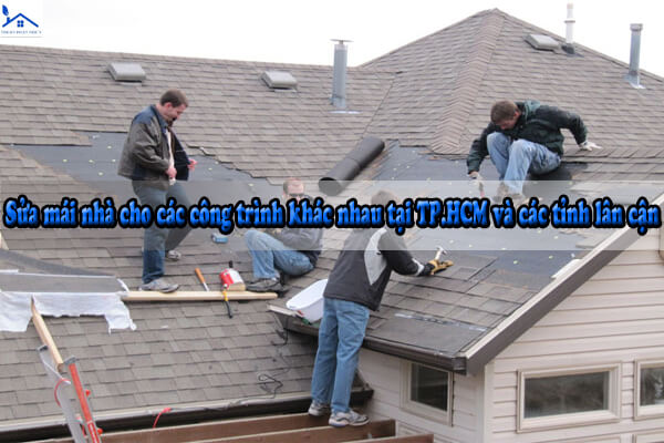 Sửa mái nhà cho các công trình khác nhau tại TP.HCM và các tỉnh lân cận