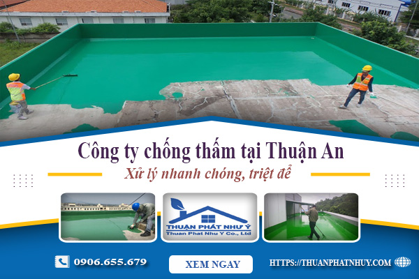 Công ty chống thấm tại Thuận An - Xử lý nhanh chóng, triệt để