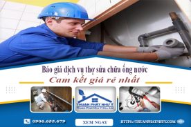 Báo giá dịch vụ thợ sửa chữa ống nước tại Bến Cát cam kết giá rẻ