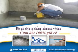 Báo giá dịch vụ chống thấm nhà vệ sinh tại Thủ Dầu Một giá rẻ