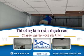 Báo giá thi công làm trần thạch cao tại Nhơn Trạch – Tiết kiệm 20%