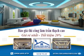 Báo giá thi công làm trần thạch cao tại Thuận An | Tiết kiệm 20%
