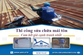 Báo giá chi phí sửa chữa mái tôn tại Bình Chánh【Giảm 10%】