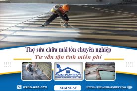 Báo giá dịch vụ thợ sửa chữa mái tôn tại Tân Uyên giá rẻ nhất