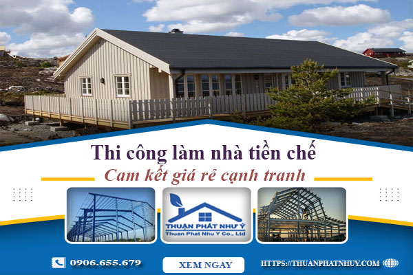 Báo giá thi công làm nhà tiền chế tại An Giang【Cam kết giá rẻ】