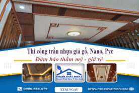 Giá thi công trần nhựa giả gỗ, Nano, Pvc tại Long Khánh giá rẻ