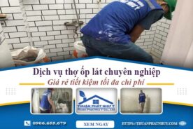 Báo giá dịch vụ thợ ốp lát gạch tại Thủ Dầu Một – Tiết kiệm 20%