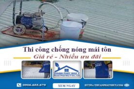 Báo giá chống nóng mái tôn tại Bình Phước – 【Ưu Đãi 20%】