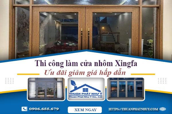 Báo giá cửa nhôm Xingfa tại Đồng Nai -【Ưu Đãi Giảm 20%】
