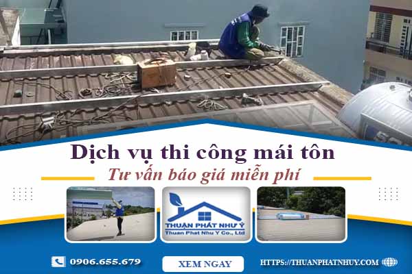 Hỗ trợ tư vấn báo giá thi công mái tôn tại Hóc Môn【Miễn Phí】