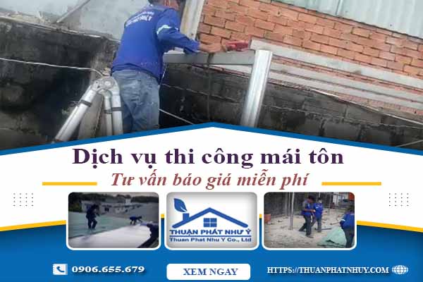 Hỗ trợ tư vấn báo giá thi công mái tôn tại Long Khánh【Miễn Phí】