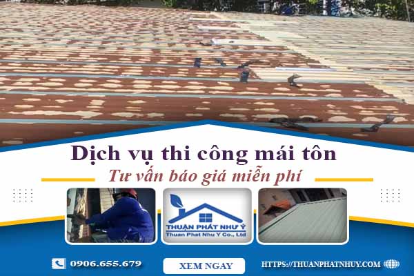 Hỗ trợ tư vấn báo giá thi công mái tôn tại Nhơn Trạch【Miễn Phí】