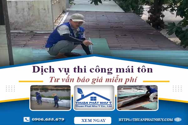 Hỗ trợ tư vấn báo giá thi công mái tôn tại Quận 11【Miễn Phí】
