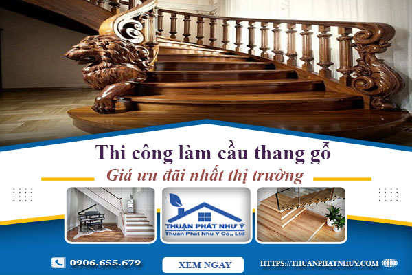 Báo giá thi công làm cầu thang gỗ tại Bà Rịa -【Ưu Đãi 10%】