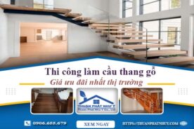 Báo giá thi công làm cầu thang gỗ tại Biên Hoà -【Ưu Đãi 10%】