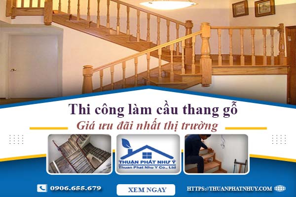Báo giá thi công làm cầu thang gỗ tại Bình Dương -【Ưu Đãi 10%】