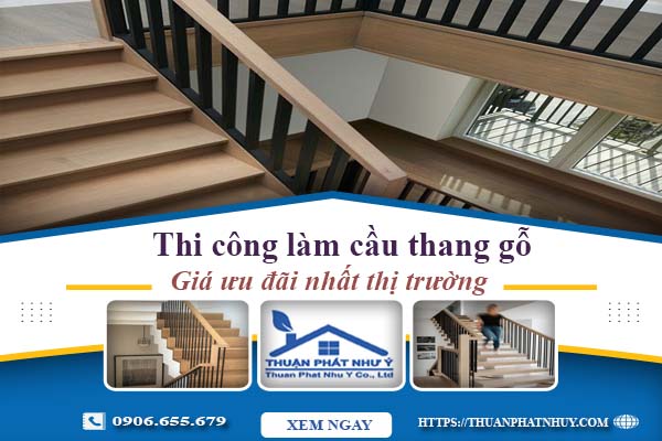 Báo giá thi công làm cầu thang gỗ tại Củ Chi -【Ưu Đãi 10%】