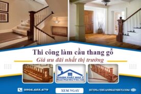 Báo giá thi công làm cầu thang gỗ tại Dĩ An -【Ưu Đãi 10%】