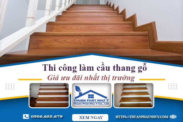 Báo giá thi công làm cầu thang gỗ tại Gò Vấp -【Ưu Đãi 10%】