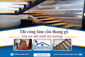 Báo giá thi công làm cầu thang gỗ tại Hà Nội -【Ưu Đãi 10%】