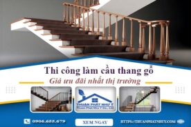 Báo giá thi công làm cầu thang gỗ tại Hóc Môn -【Ưu Đãi 10%】