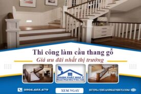 Báo giá thi công làm cầu thang gỗ tại Long An -【Ưu Đãi 10%】