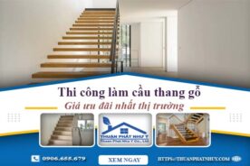 Báo giá thi công làm cầu thang gỗ tại Long Khánh -【Ưu Đãi 10%】