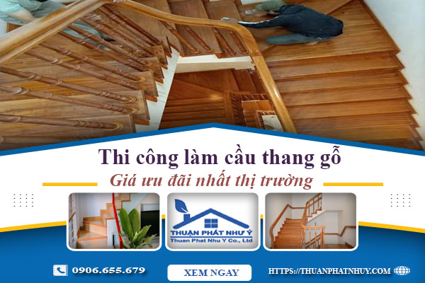 Báo giá thi công làm cầu thang gỗ tại Long Thành -【Ưu Đãi 10%】