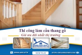 Báo giá thi công làm cầu thang gỗ tại Quận 11 -【Ưu Đãi 10%】