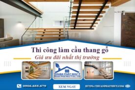 Báo giá thi công làm cầu thang gỗ tại Quận 12 -【Ưu Đãi 10%】