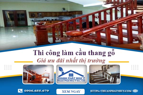 Báo giá thi công làm cầu thang gỗ tại Tân Phú -【Ưu Đãi 10%】