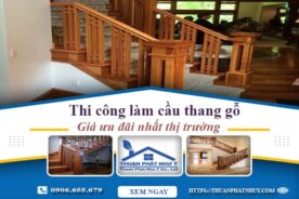 Báo giá thi công làm cầu thang gỗ tại Thuận An -【Ưu Đãi 10%】