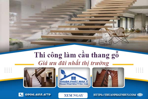 Báo giá thi công làm cầu thang gỗ tại TpHCM -【Ưu Đãi 10%】