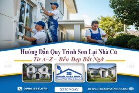 Hướng Dẫn Quy Trình Sơn Lại Nhà Cũ Từ A–Z – Đẹp Bất Ngờ!